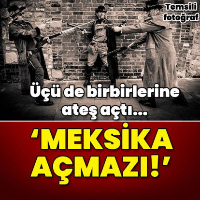 Üçü de birbirine ateş açtı! 'Meksika açmazı!'