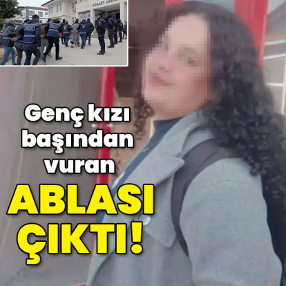 Genç kızı başından vuran ablası çıktı!