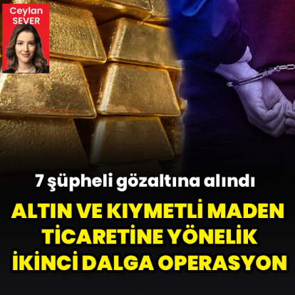 Altın ve kıymetli maden ticaretine yönelik operasyon
