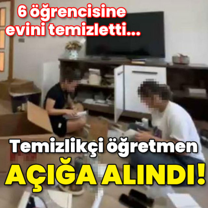 6 öğrencisine evini temizletti... Temizlikçi öğretmen açığa alındı!