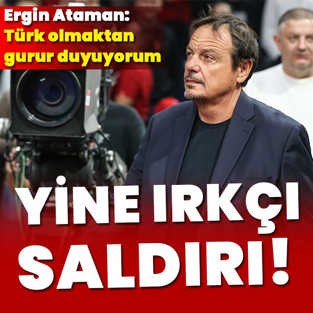 Ergin Ataman'a ırkçı saldırı: Türk olmaktan gurur duyuyorum