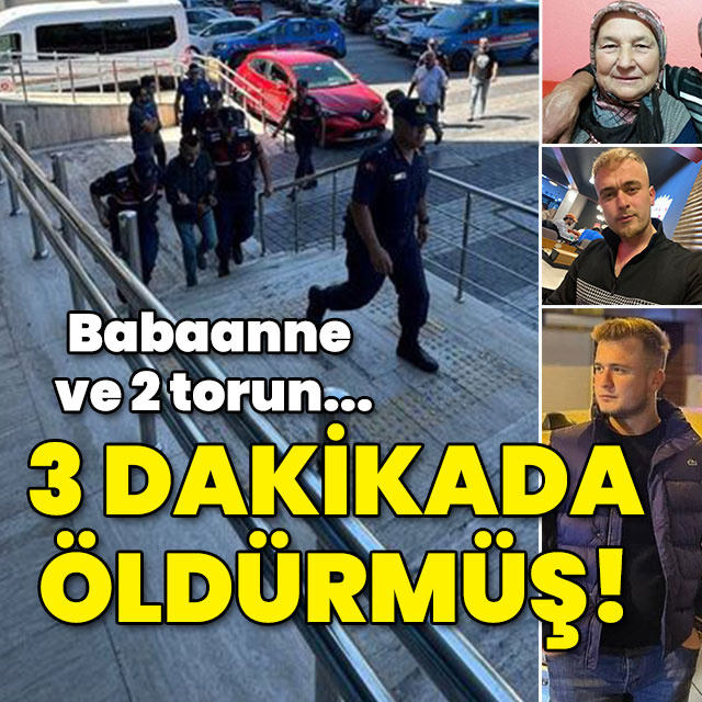 Babaanne ile 2 torunu öldürülmüştü... 3 dakikada 3 cinayet!