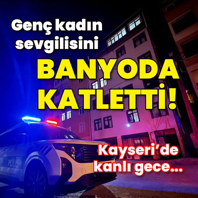 Genç kadın sevgilisini banyoda katletti!