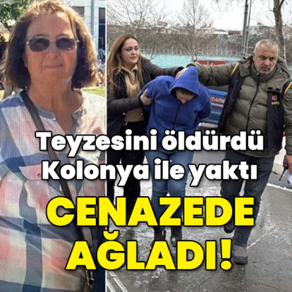 Teyzesini öldürdü... Kolonya ile yaktı... Cenazede ağladı!