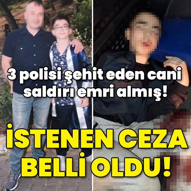 3 polisi şehit eden cani saldırı emri almış! İstenen ceza belli oldu!