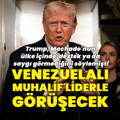 Trump Venezuelalı muhalif lider ile görüşecek