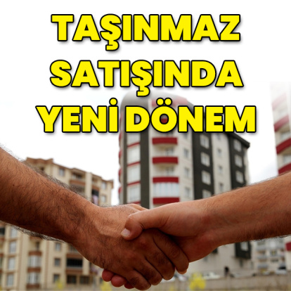 Taşınmaz satışlarında yeni dönem