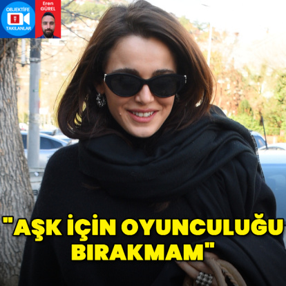 "Aşk için oyunculuğu bırakmam"