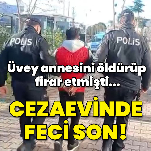 Üvey annesini öldürüp firar etmişti... Cezaevinde feci son!