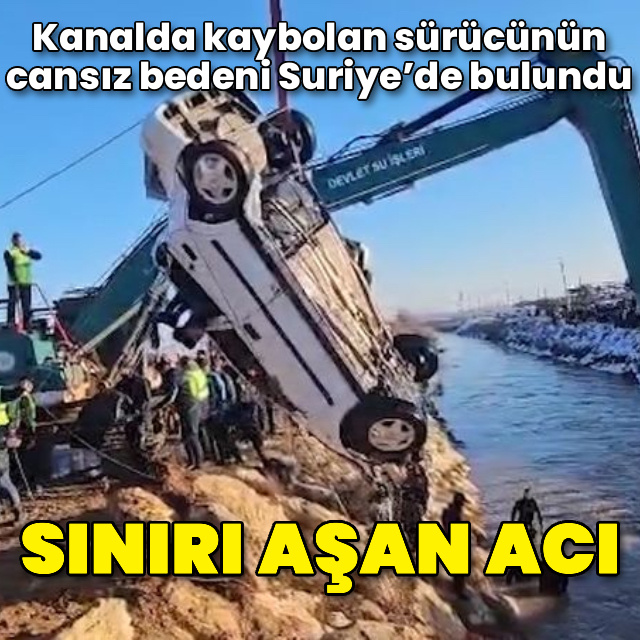 Kanalda kaybolan sürücünün cansız bedeni Suriye’de bulundu