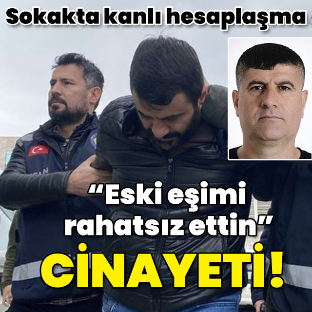 "Eski eşimi rahatsız ettin" cinayeti!