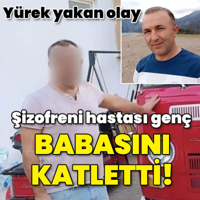 Şizofreni hastası genç, babasını katletti!