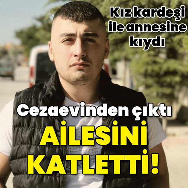 Cezaevinden çıktı ailesini katletti!