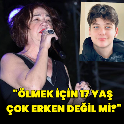 "Ölmek için 17 yaş çok erken değil mi?"