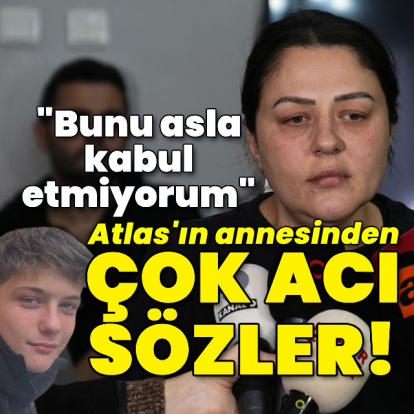 Atlas'ın annesinden çok acı sözler!