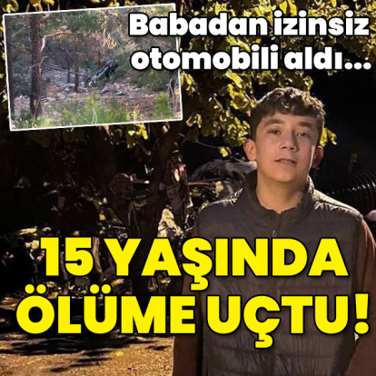 15 yaşında ölüme uçtu! Babadan izinsiz otomobili aldı...