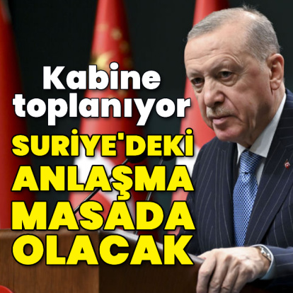 Kabine toplanıyor: Suriye'deki anlaşma masada olacak