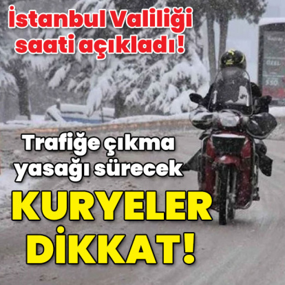 Kuryeler dikkat! İstanbul Valiliği saati açıkladı! Trafik yasağı sürecek!
