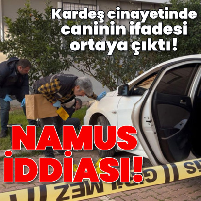 Kardeş cinayetinde caninin ifadesi ortaya çıktı!