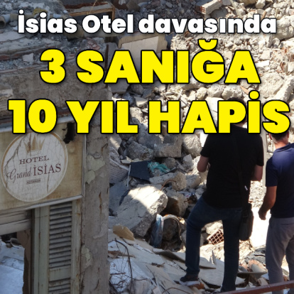 İsias Otel davasında 3 sanığa 10 yıl hapis