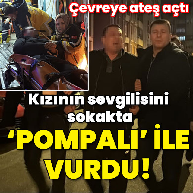 Kızının sevgilisini sokakta 'Pompalı'yla vurdu!