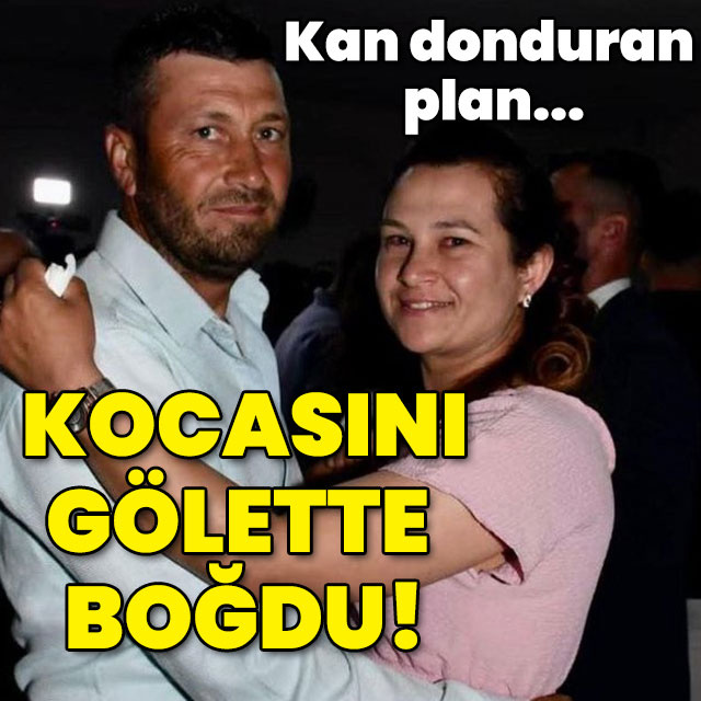 Kan donduran plan! Kocasını gölette boğmuş!