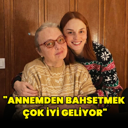 "Annemden bahsetmek çok iyi geliyor"