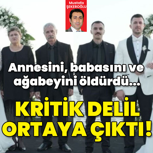 Annesini, babasını ve ağabeyini öldürdü... Kritik delil ortaya çıktı!