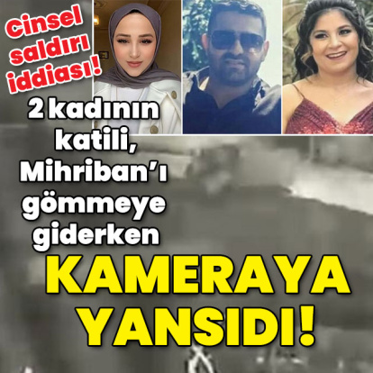 İki kadının katili, Mihriban'ın cesedini gömmeye giderken kameraya yansıdı!