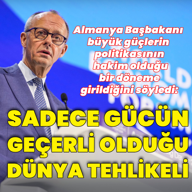 Merz: Sadece gücün geçerli olduğu bir dünya tehlikeli