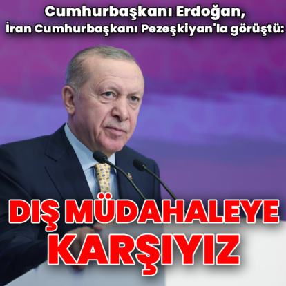 Erdoğan'dan Pezeşkiyan'a: Dış müdahaleye karşıyız