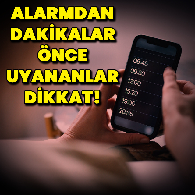 Alarmdan dakikalar önce uyananlar dikkat!