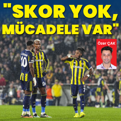 Özer Çak yazdı: Skor yok, mücadele var!