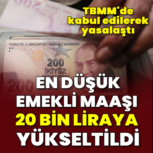 En düşük emekli maaşı 20 bin liraya yükseltildi