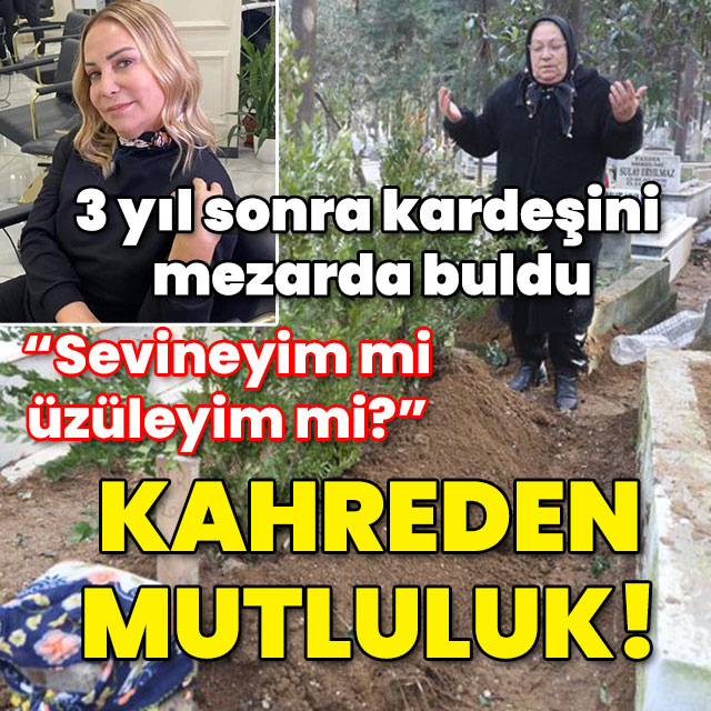 3 yıl sonra kardeşini mezarda buldu! "Sevineyim mi üzüleyim mi?"