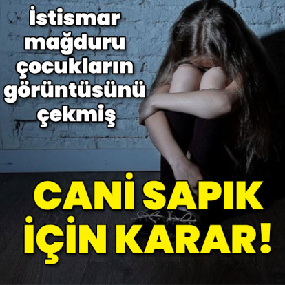İstismar mağduru çocukların görüntüsünü çekmiş! Cani sapık için karar!