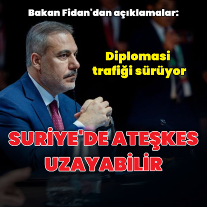 Bakan Fidan: Ateşkesin uzatılması gerekebilir