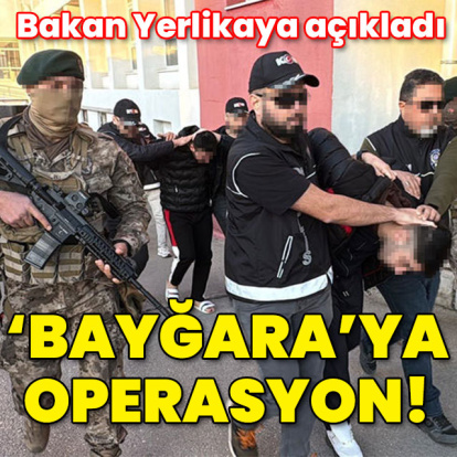Bakan Yerlikaya açıkladı! Bayğara suç örgütüne operasyon!