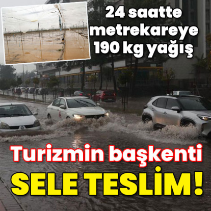 24 saatte metrekareye 190 kg yağış düştü! Turizmin başkenti sele teslim!