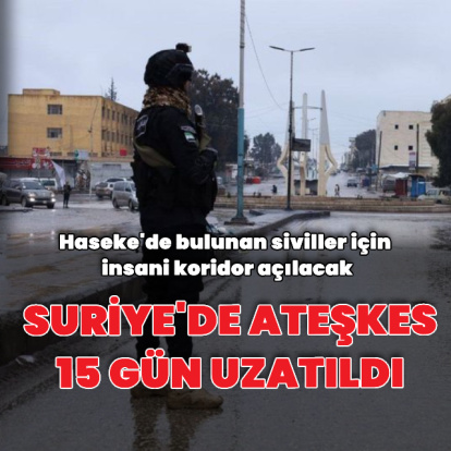 Suriye'de ateşkes 15 gün uzatıldı