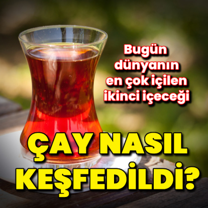 Çay nasıl keşfedildi?