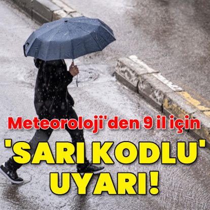 Meteoroloji'den 9 il için "sarı" kodlu uyarı!