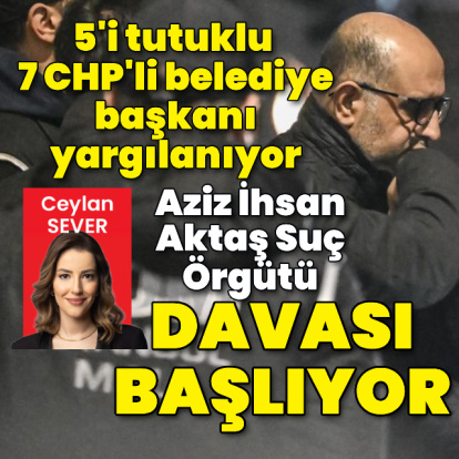 Aziz İhsan Aktaş Suç Örgütü davası başlıyor