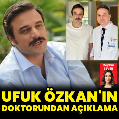 Ufuk Özkan'ın doktorundan açıklama