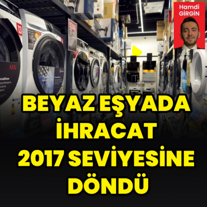 Beyaz eşyada ihracat 2017 seviyesine döndü