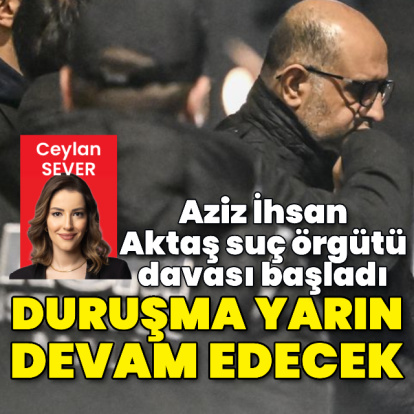 Aziz İhsan Aktaş davası başladı