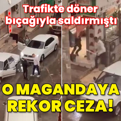 O magandaya rekor ceza! Trafikte döner bıçağıyla saldırmıştı...