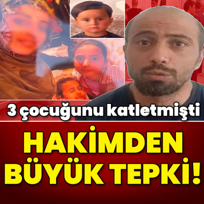 3 çocuğunu öldüren babaya hakimden büyük tepki!