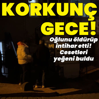 Korkunç gece! Oğlunu öldürüp intihar etti