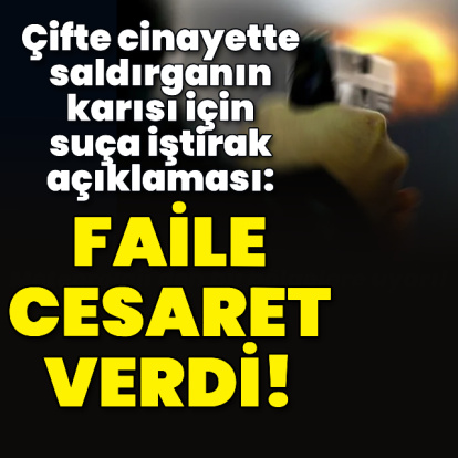Çifte cinayette failin karısı için suça iştirak açıklaması